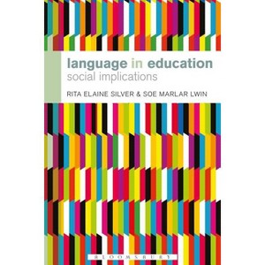 Language in Education - (Bloomsbury Advances in Semiotics) by  Rita Elaine Silver & Soe Marlar Lwin (Paperback) - 1 of 1