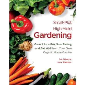 Small-Plot, High-Yield Gardening - by  Sal Gilbertie & Larry Sheehan (Paperback) - 1 of 1