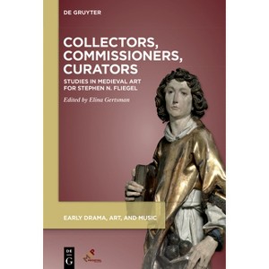 Collectors, Commissioners, Curators - (Early Drama, Art, and Music) by  Elina Gertsman (Hardcover) - 1 of 1