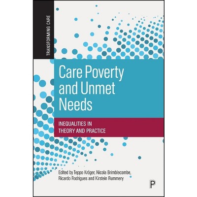 Care Poverty and Unmet Needs - (Transforming Care) by  Teppo Kröger & Nicola Brimblecombe & Ricardo Rodrigues & Kirstein Rummery (Paperback)