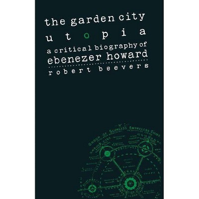 The Garden City Utopia - by  Robert Beevers (Paperback)
