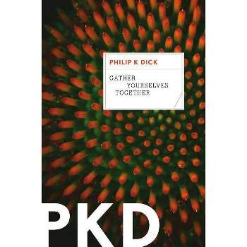 Gather Yourselves Together - by  Philip K Dick (Paperback)