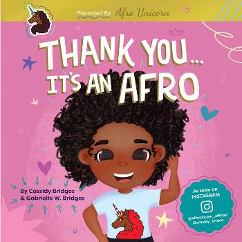 Thank You, It's an Afro (Presented by Afro Unicorn) - by  Gabrielle W Bridges & Cassidy Bridges (Hardcover)