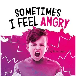 Sometimes I Feel Angry - (Name Your Emotions) by  Jaclyn Jaycox (Hardcover)