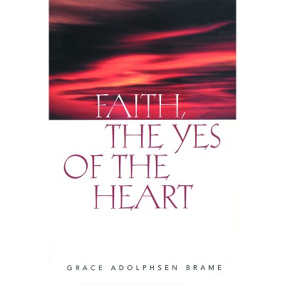 Faith the Yes of the Heart - by  Grace Adolphsen Brame (Paperback)