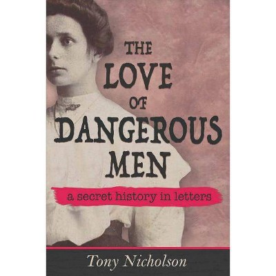 The Love of Dangerous Men - by  Tony Nicholson (Paperback)