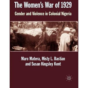 The Women's War of 1929 - by  Marc Matera & Misty L Bastian & S Kingsley Kent & Susan Kingsley Kent (Hardcover) - 1 of 1