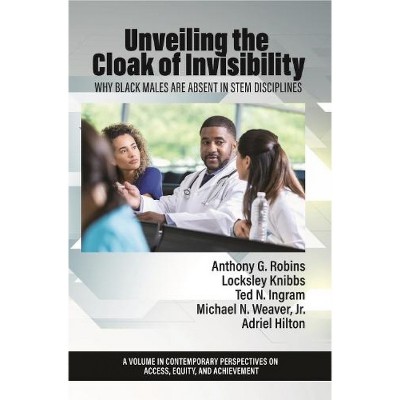 Unveiling the Cloak of Invisibility - (Contemporary Perspectives on Access, Equity, and Achievement) by  Anthony G Robins (Paperback)