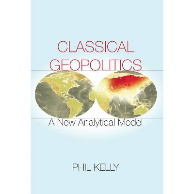 Classical Geopolitics - by  Phil Kelly (Hardcover)