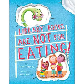 Library Books Are Not for Eating! - by  Todd Tarpley (Hardcover)