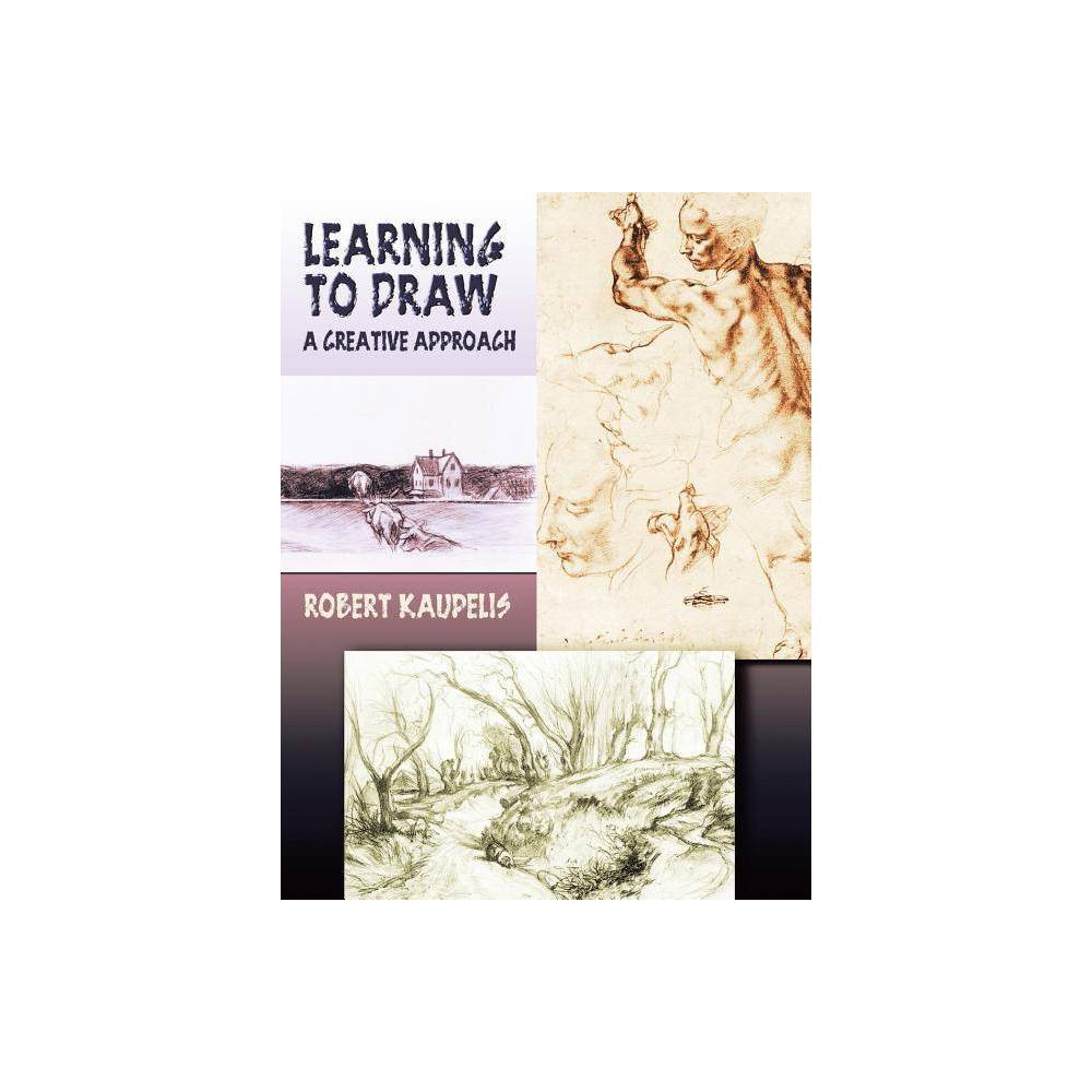 Learning to Draw - (Dover Art Instruction) by Robert Kaupelis (Paperback)