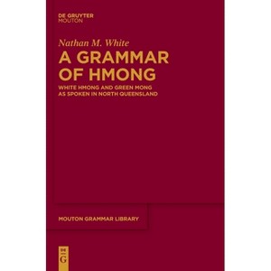 A Grammar of Hmong - (Mouton Grammar Library [Mgl]) by  Nathan M White (Hardcover) - 1 of 1