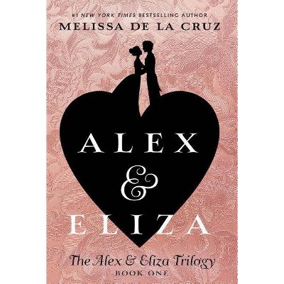 Alex & Eliza - (Alex & Eliza Trilogy) by  Melissa de la Cruz (Paperback)