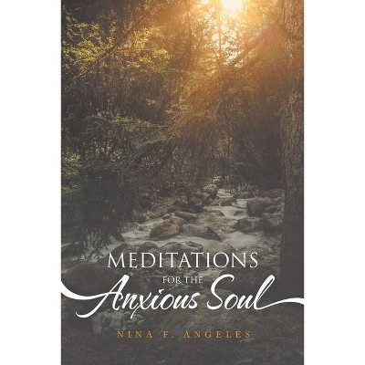 Meditations for the Anxious Soul - by  Nina F Angeles (Paperback)