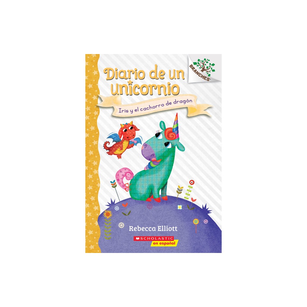 Diario de Un Unicornio #2: Iris Y El Cachorro de Dragn (Bo and the Dragon-Pup) - (Diario de un Unicornio) by Rebecca Elliott (Paperback)