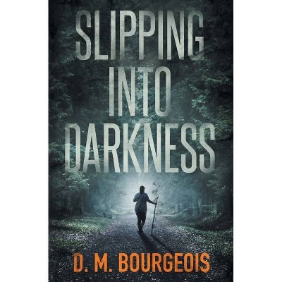 Slipping Into Darkness - by  D M Bourgeois (Paperback)