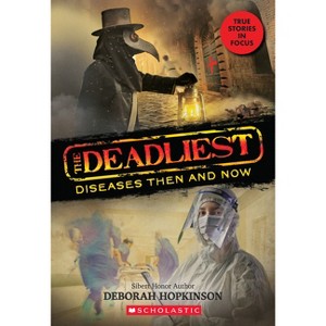 The Deadliest Diseases Then and Now (the Deadliest #1, Scholastic Focus) - by  Deborah Hopkinson (Paperback) - 1 of 1