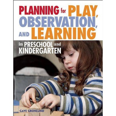 Planning for Play, Observation, and Learning in Preschool and Kindergarten - by  Gaye Gronlund (Paperback)