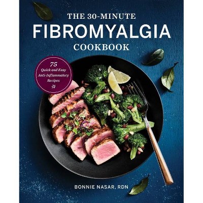 The 30-Minute Fibromyalgia Cookbook - by  Bonnie Nasar (Paperback)