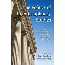 Politics of Interdisciplinary Studies - by  Tanya Augsburg & Stuart Henry (Paperback)