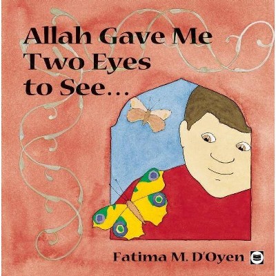 Allah Gave Me Two Eyes to See - (Allah the Maker S) by  Fatima D'Oyen (Hardcover)