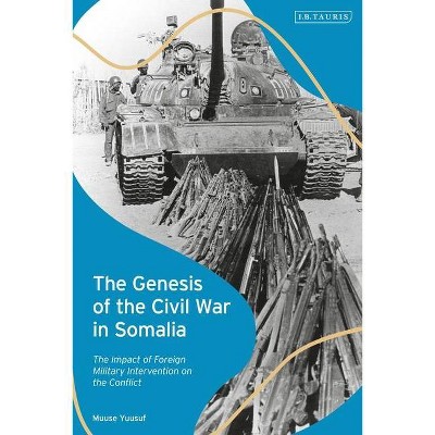 The Genesis of the Civil War in Somalia - by  Muuse Yuusuf (Hardcover)