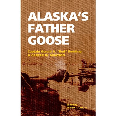Alaska's Father Goose - by  Gerald Bodding (Paperback)