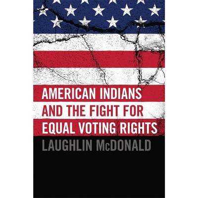 American Indians and the Fight for Equal Voting Rights - by  Laughlin McDonald (Paperback)