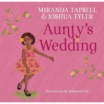 Aunty's Wedding - by  Miranda Tapsell & Joshua Tyler & Samantha Fry (Hardcover)