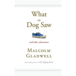 What the Dog Saw - by  Malcolm Gladwell (Hardcover) - 1 of 1