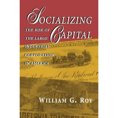 Socializing Capital - by  William G Roy (Paperback)