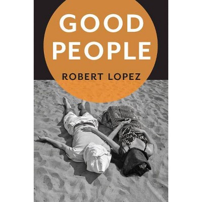 Good People - by  Robert Lopez (Paperback)