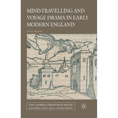Mind-Travelling and Voyage Drama in Early Modern England - (Early Modern Literature in History) by  D McInnis (Paperback)