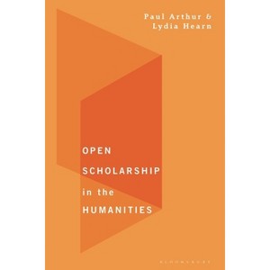 Open Scholarship in the Humanities - by Paul Longley Arthur & Lydia Hearn - 1 of 1