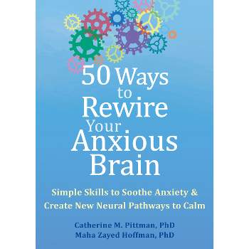 Rewire Your Anxious Brain - By Catherine M Pittman & Elizabeth M Karle ...