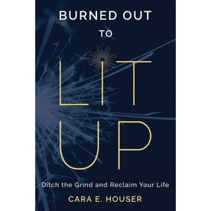 Burned Out to Lit Up - by  Cara E Houser (Paperback) - 1 of 1