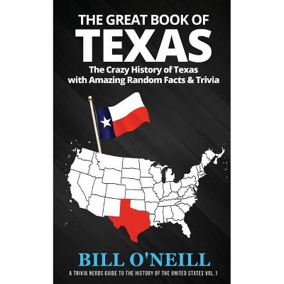 The Great Book of Texas - (A Trivia Nerds Guide to the History of the Us) by  Bill O'Neill (Paperback)