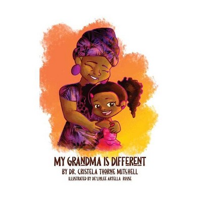 My Grandma is Different - by  Cristela Thorne Mitchell (Hardcover)