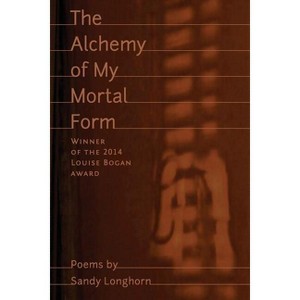 The Alchemy of My Mortal Form - by  Sandy Longhorn (Paperback) - 1 of 1