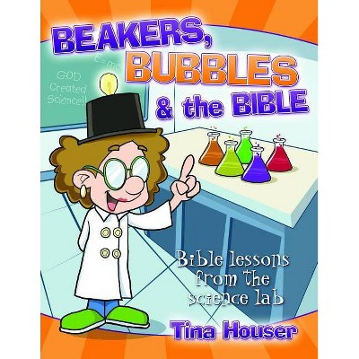 Beakers, Bubbles and the Bible - by  Tina Houser (Paperback)