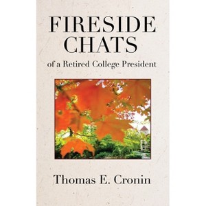 Fireside Chats of a Retired College President - by  Thomas E Cronin (Paperback) - 1 of 1