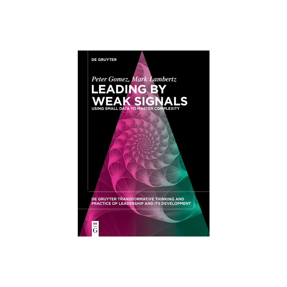 Leading by Weak Signals - (De Gruyter Transformative Thinking and Practice of Leadership and Its Development, 1) by Peter Gomez & Mark Lambertz