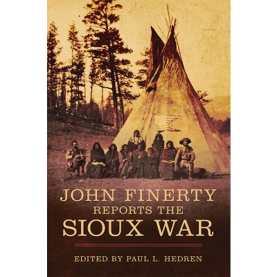 John Finerty Reports the Sioux War - Annotated by  Paul L Hedren (Hardcover)