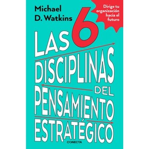 Las 6 Disciplinas del Pensamiento Estratégico / The Six Disciplines of Strategic Thinking - by  Michael Watkins (Paperback) - 1 of 1