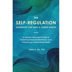 The Self-Regulation Handbook for Teens and Young Adults - by  Wu (Paperback) - 1 of 1