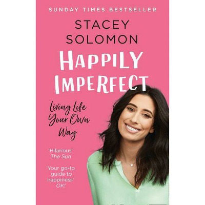 Happily Imperfect: Living Life Your Own Way - by  Stacey Solomon (Paperback)