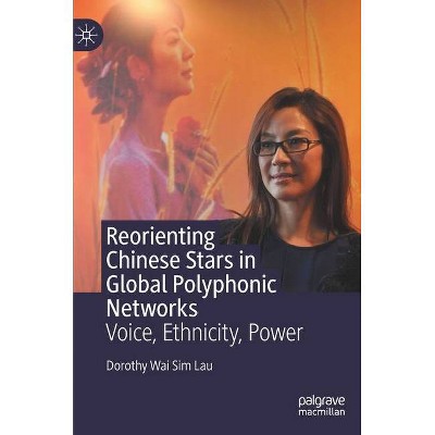 Reorienting Chinese Stars in Global Polyphonic Networks - by  Dorothy Wai Sim Lau (Hardcover)