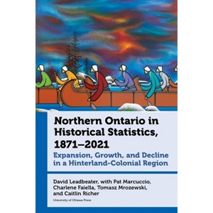 Northern Ontario in Historical Statistics, 1871-2021 - (Canadian Studies) by David Leadbeater - 1 of 1