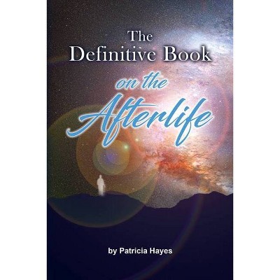 The Definitive Book on the Afterlife - by  Patricia Hayes (Paperback)