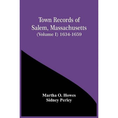 Town Records Of Salem, Massachusetts (Volume I) 1634-1659 - by  Martha O Howes & Sidney Perley (Paperback)